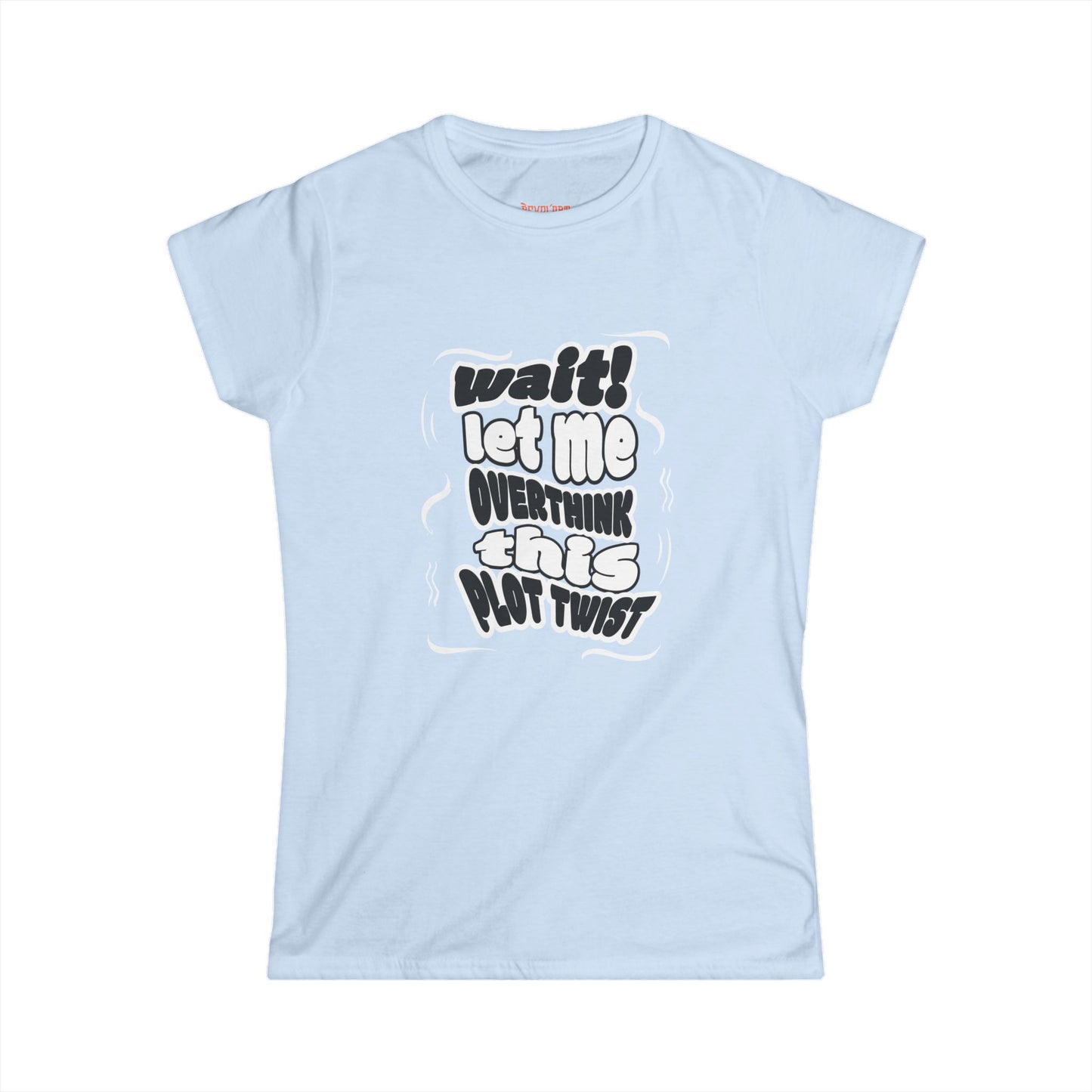 Women's Fun Graphic Tee - "Wait! Let Me Overthink This Plot Twist"