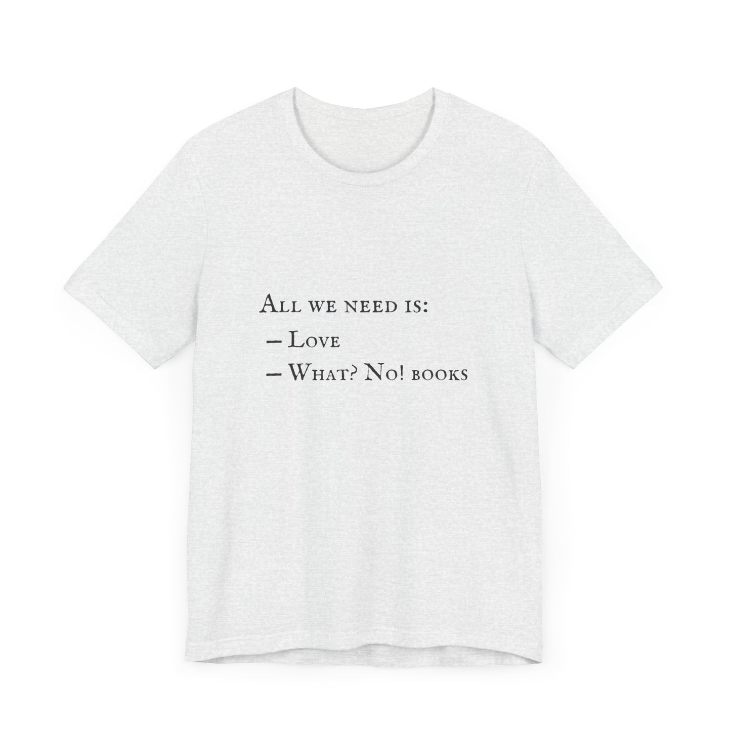 All I Need Is Books Unisex Jersey Short Sleeve Tee
