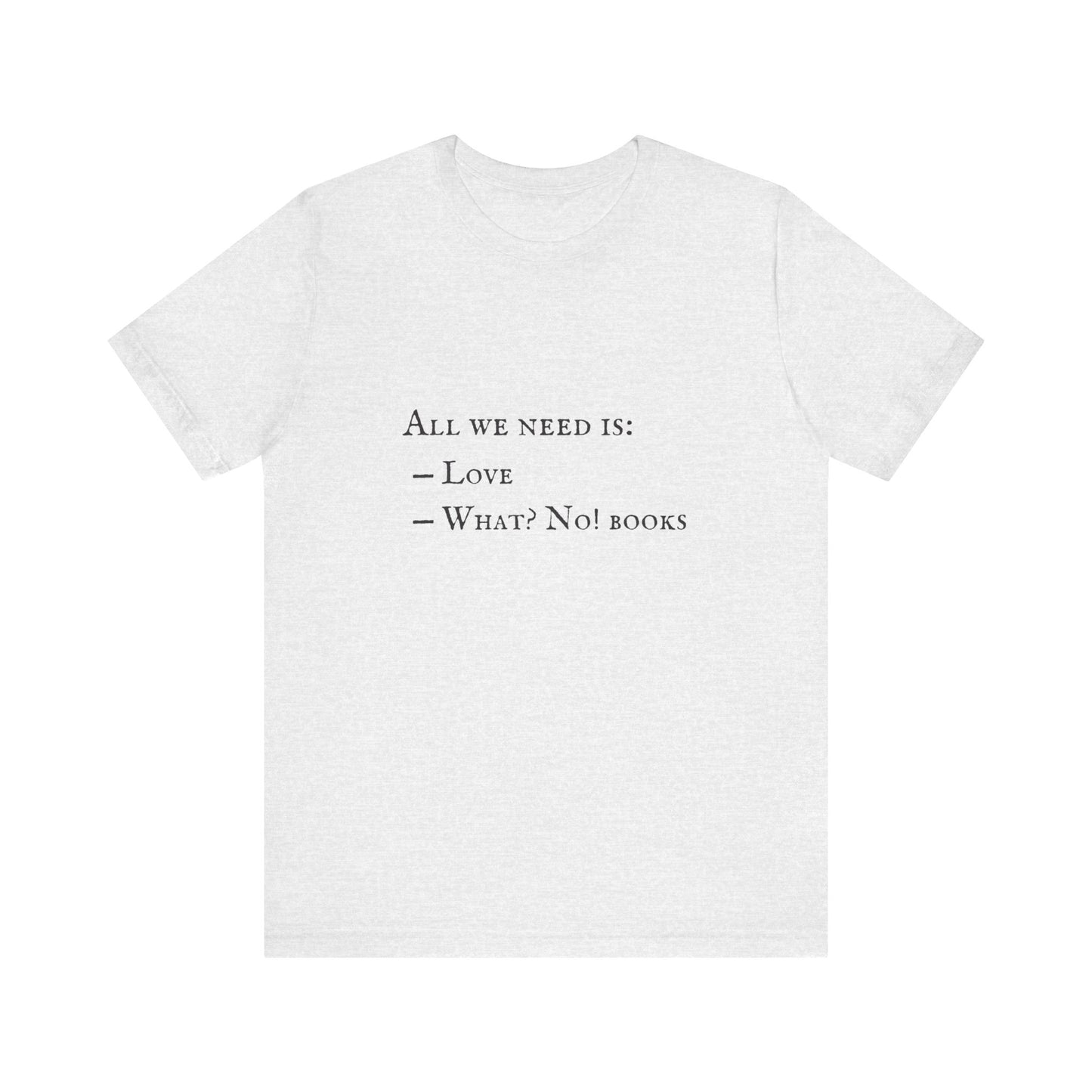 All I Need Is Books Unisex Jersey Short Sleeve Tee