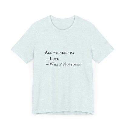 All I Need Is Books Unisex Jersey Short Sleeve Tee