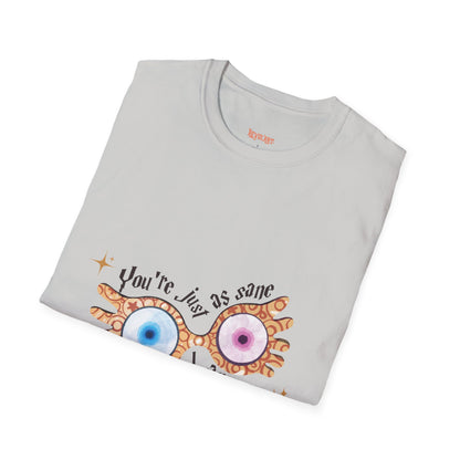 You're Just As Sane T-Shirt - Unisex Softstyle Tee for Fun and Quirky Vibes