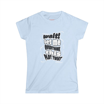 Women's Fun Graphic Tee - "Wait! Let Me Overthink This Plot Twist"