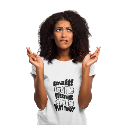 Women's Fun Graphic Tee - "Wait! Let Me Overthink This Plot Twist"