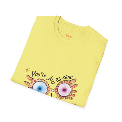 You're Just As Sane T-Shirt - Unisex Softstyle Tee for Fun and Quirky Vibes