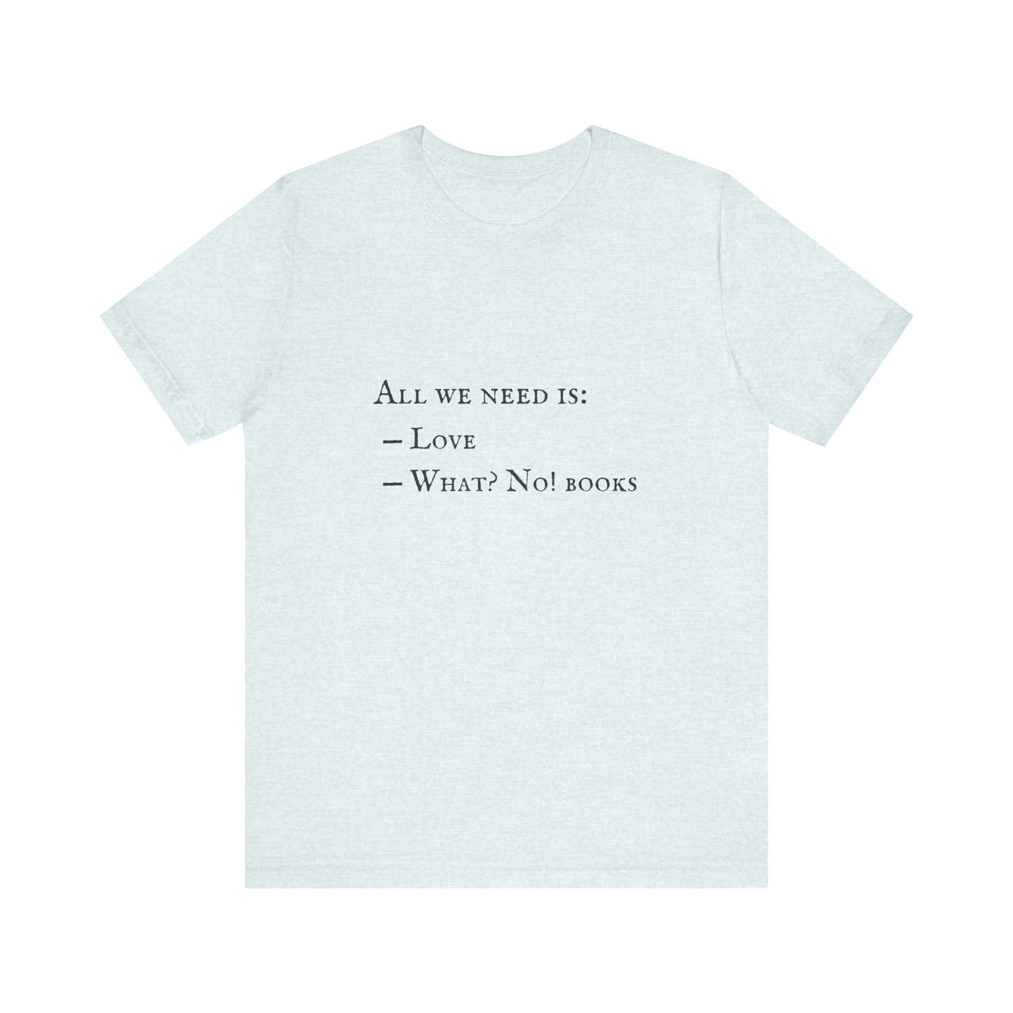 All I Need Is Books Unisex Jersey Short Sleeve Tee